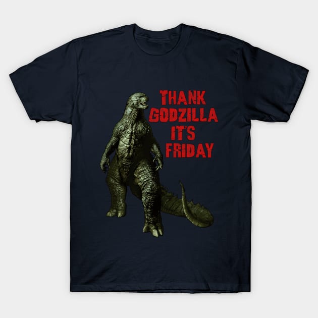 Thank Godzilla It's Friday T-Shirt by Happy Guy